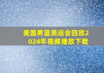 美国男篮奥运会回放2024年视频播放下载