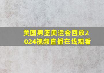 美国男篮奥运会回放2024视频直播在线观看