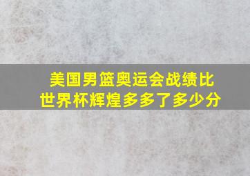 美国男篮奥运会战绩比世界杯辉煌多多了多少分