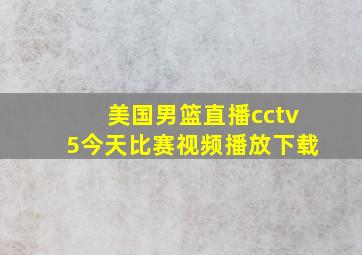 美国男篮直播cctv5今天比赛视频播放下载