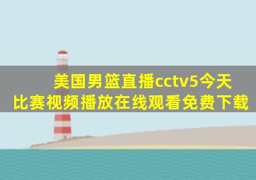 美国男篮直播cctv5今天比赛视频播放在线观看免费下载