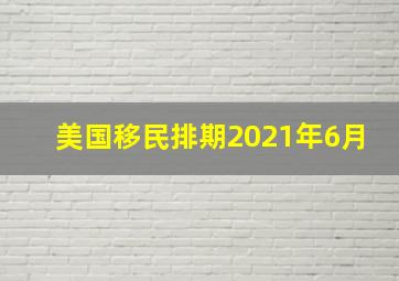 美国移民排期2021年6月