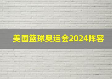 美国篮球奥运会2024阵容