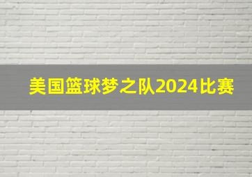 美国篮球梦之队2024比赛