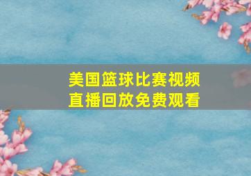 美国篮球比赛视频直播回放免费观看