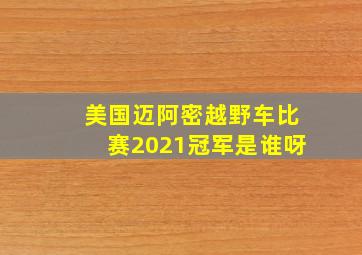 美国迈阿密越野车比赛2021冠军是谁呀