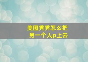 美图秀秀怎么把另一个人p上去