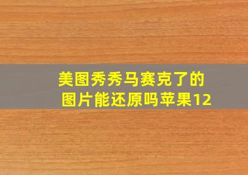 美图秀秀马赛克了的图片能还原吗苹果12