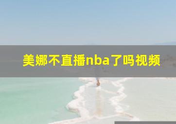 美娜不直播nba了吗视频