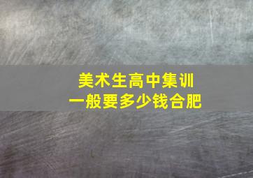 美术生高中集训一般要多少钱合肥