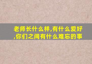 老师长什么样,有什么爱好,你们之间有什么难忘的事