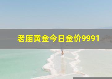 老庙黄金今日金价9991