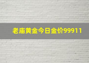 老庙黄金今日金价99911