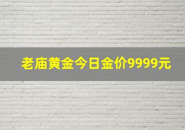 老庙黄金今日金价9999元