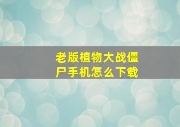 老版植物大战僵尸手机怎么下载