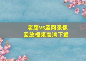 老鹰vs篮网录像回放视频高清下载