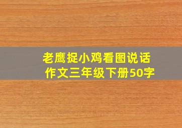 老鹰捉小鸡看图说话作文三年级下册50字