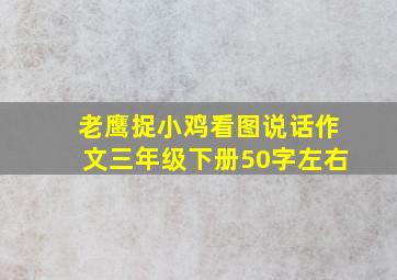 老鹰捉小鸡看图说话作文三年级下册50字左右