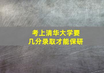 考上清华大学要几分录取才能保研