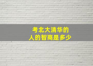 考北大清华的人的智商是多少