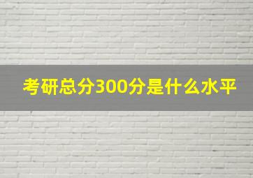 考研总分300分是什么水平