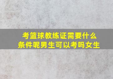 考篮球教练证需要什么条件呢男生可以考吗女生