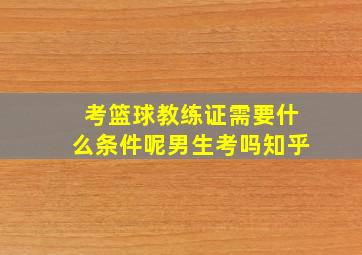 考篮球教练证需要什么条件呢男生考吗知乎