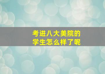 考进八大美院的学生怎么样了呢