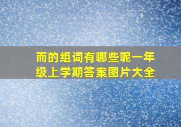 而的组词有哪些呢一年级上学期答案图片大全