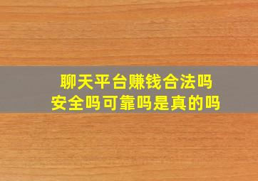 聊天平台赚钱合法吗安全吗可靠吗是真的吗