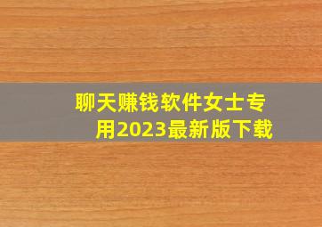 聊天赚钱软件女士专用2023最新版下载