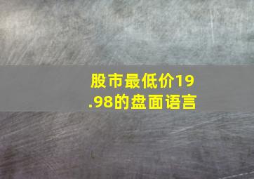 股市最低价19.98的盘面语言