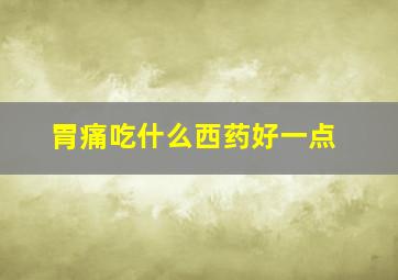 胃痛吃什么西药好一点