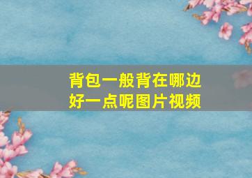 背包一般背在哪边好一点呢图片视频