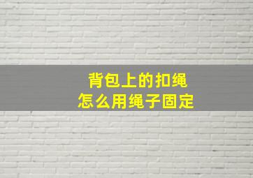 背包上的扣绳怎么用绳子固定