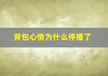 背包心情为什么停播了