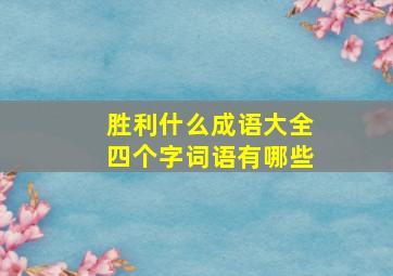 胜利什么成语大全四个字词语有哪些