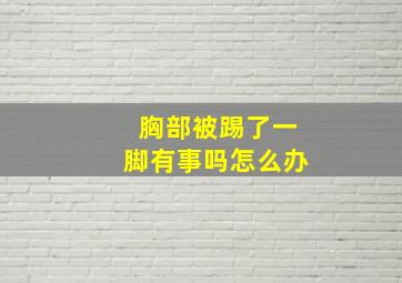 胸部被踢了一脚有事吗怎么办