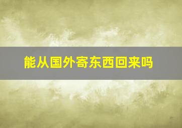 能从国外寄东西回来吗