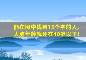 能在图中找到15个字的人,大脑年龄就还在40岁以下!