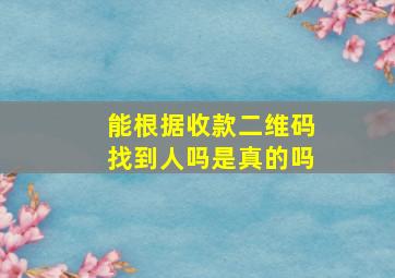 能根据收款二维码找到人吗是真的吗