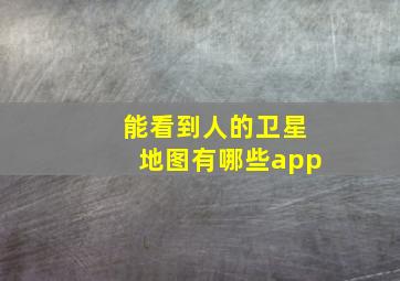 能看到人的卫星地图有哪些app