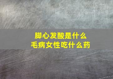 脚心发酸是什么毛病女性吃什么药