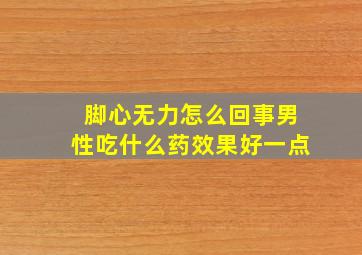 脚心无力怎么回事男性吃什么药效果好一点