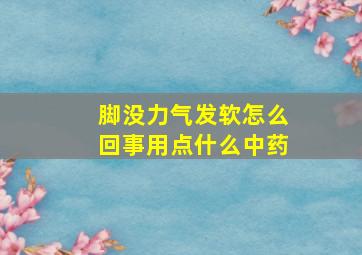 脚没力气发软怎么回事用点什么中药