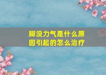 脚没力气是什么原因引起的怎么治疗