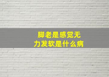 脚老是感觉无力发软是什么病