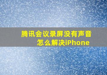 腾讯会议录屏没有声音怎么解决iPhone