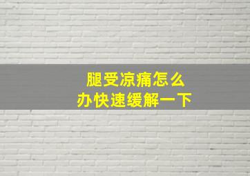 腿受凉痛怎么办快速缓解一下