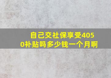 自己交社保享受4050补贴吗多少钱一个月啊